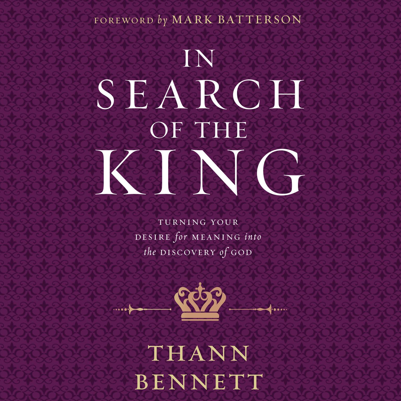 In Search of the King: Turning Your Desire for Meaning into the Discovery of God Audiobook, by Thann Bennett