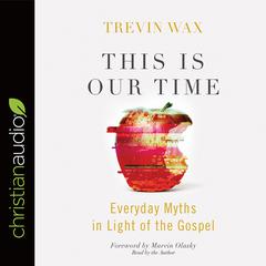 This Is Our Time: Everyday Myths in Light of the Gospel Audiobook, by Trevin Wax