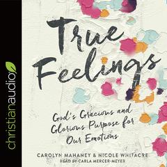 True Feelings: Gods Gracious and Glorious Purpose for Our Emotions Audiobook, by Carolyn Mahaney