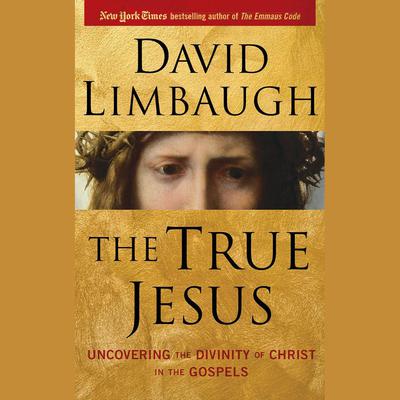 The True Jesus: Uncovering the Divinity of Christ in the Gospels Audiobook, by David Limbaugh