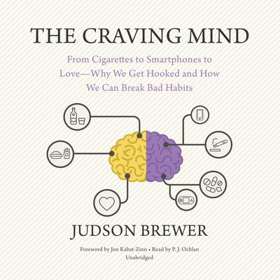The Craving Mind: From Cigarettes to Smartphones to Love—Why We Get Hooked and How We Can Break Bad Habits Audiobook, by Judson Brewer