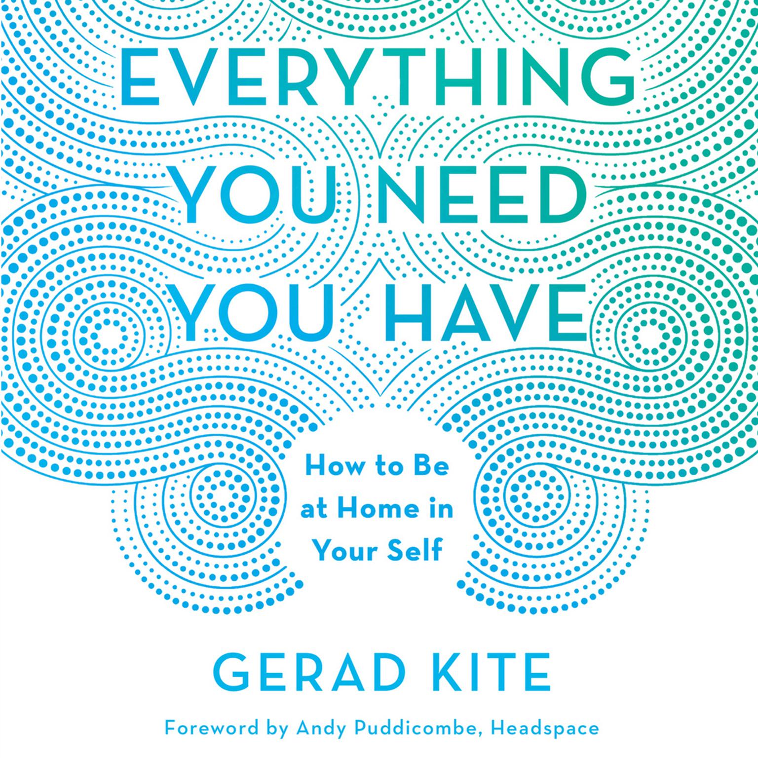 Everything You Need You Have: How to be at Home in Your Self Audiobook, by Gerad Kite