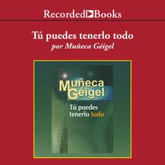 Tú puedes tenerlo todo (You Can Have it All) Audiobook, by Muñeca Géigel