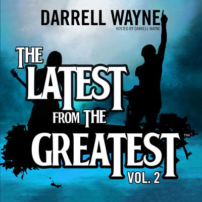 The Latest from the Greatest, Vol. 2 Audiobook, by Darrell Wayne