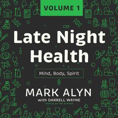 Late Night Health, Vol. 1: Mind, Body, Spirit Audiobook, by Mark Alyn