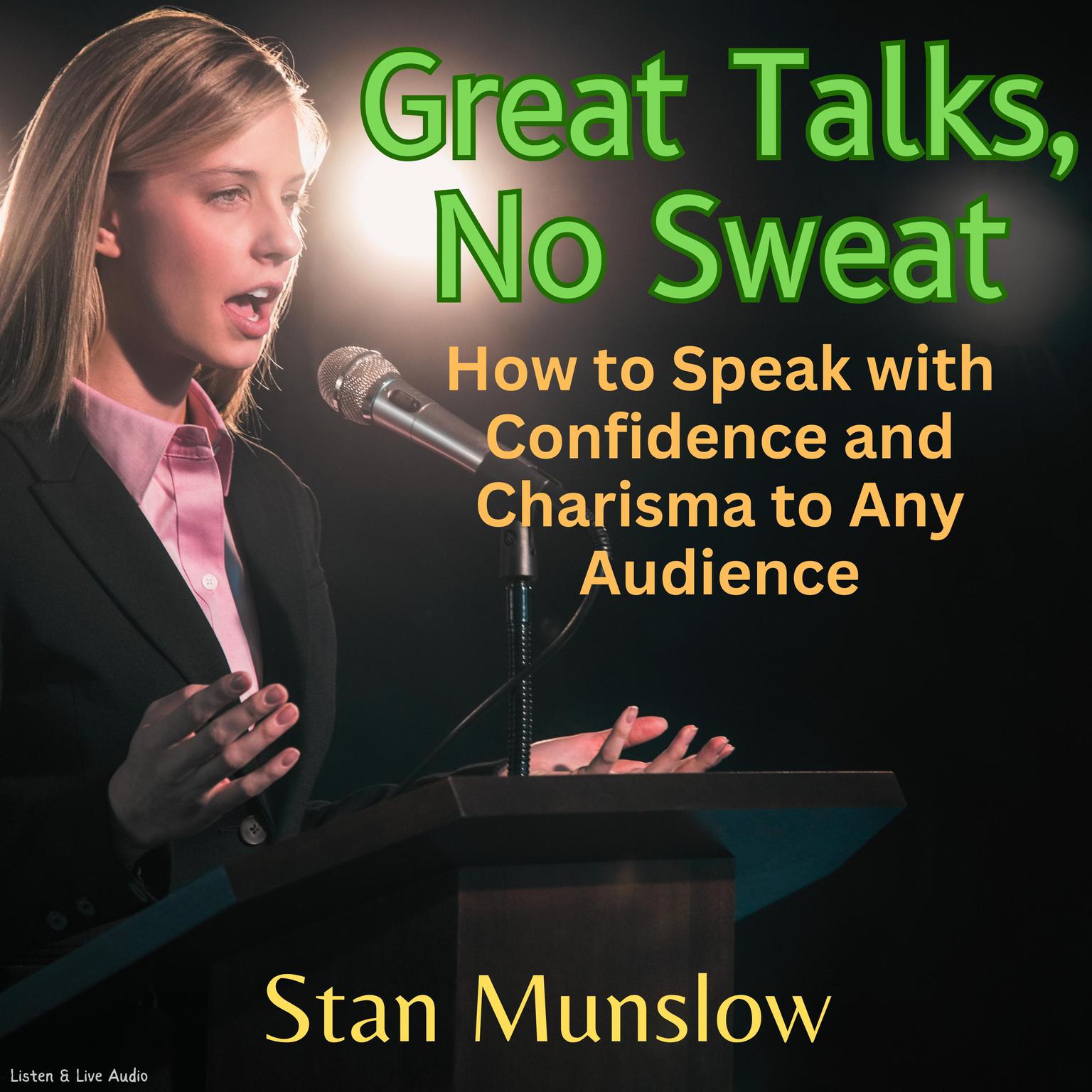 Great Talks, No Sweat: How to Speak with Confidence and Charisma to Any Audience Audiobook, by Stan Munslow