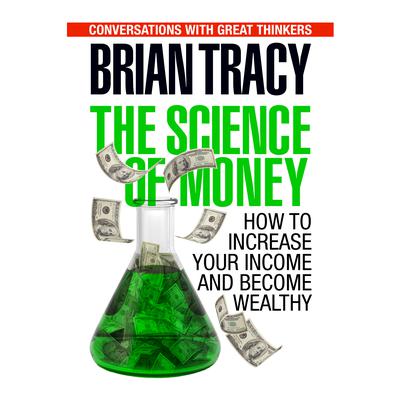 The Science of Money: How to Increase Your Income and Become Wealthy Audiobook, by Brian Tracy