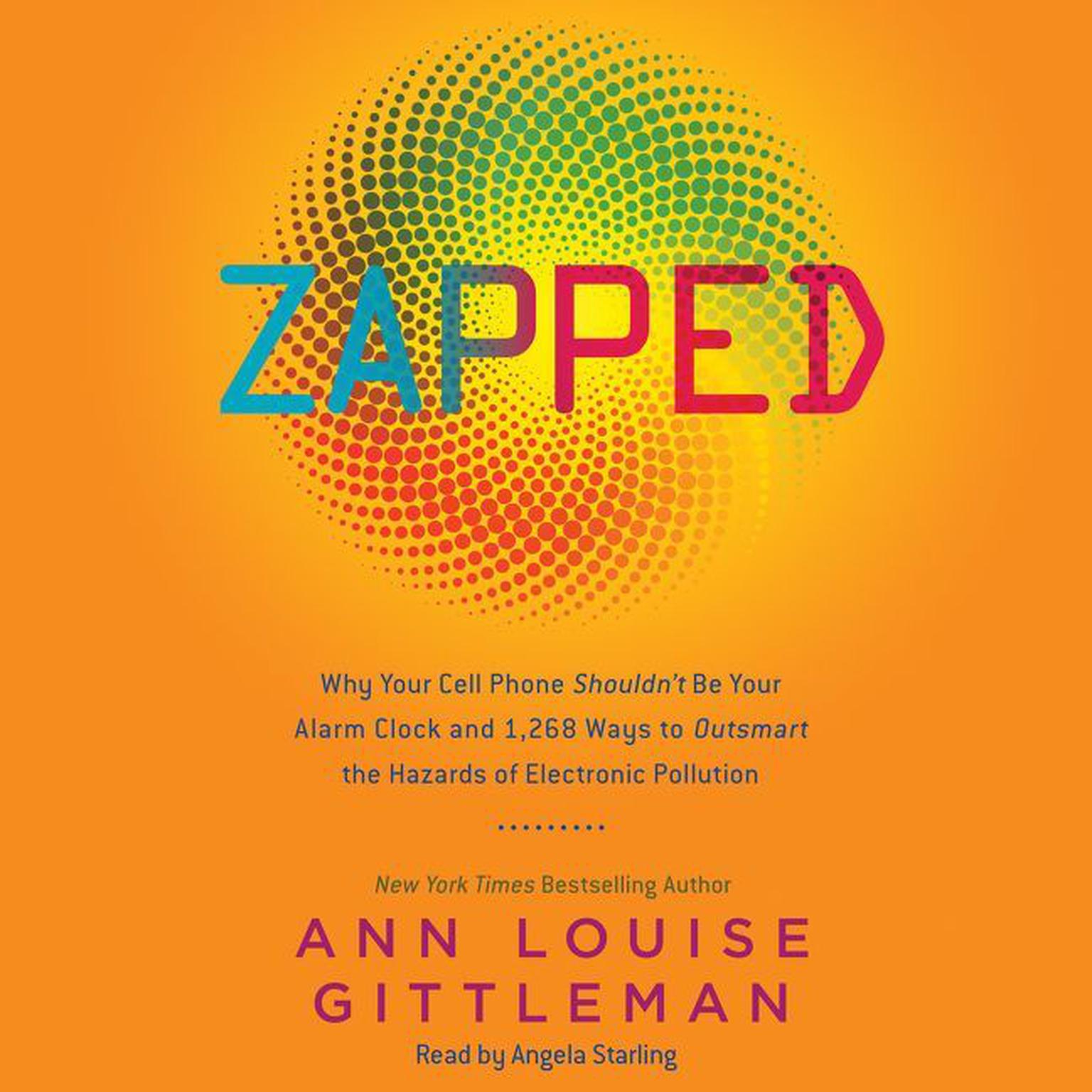 Zapped: Why Your Cell Phone Shouldnt Be Your Alarm Clock and 1,268 Ways to Outsmart the Hazards of Electronic Pollution Audiobook, by Ann Louise Gittleman