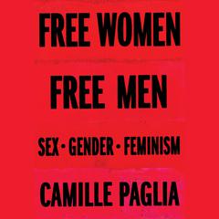 Free Women, Free Men: Sex, Gender, Feminism Audiobook, by Camille Paglia