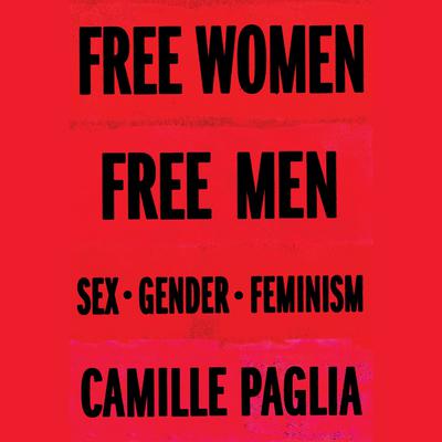 Free Women, Free Men: Sex, Gender, Feminism Audiobook, by Camille Paglia