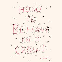 How to Behave in a Crowd: A Novel Audiobook, by Camille Bordas
