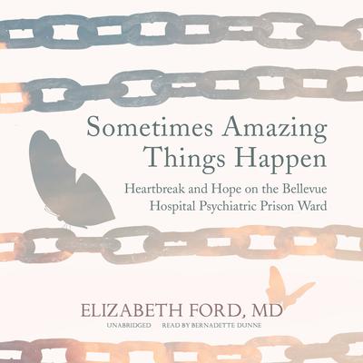 Sometimes Amazing Things Happen: Heartbreak and Hope on the Bellevue Hospital Psychiatric Prison Ward Audiobook, by Elizabeth Ford