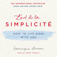 Lart de la Simplicité: How to Live More with Less Audiobook, by Dominique Loreau