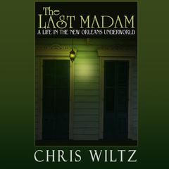 The Last Madam: A Life in the New Orleans Underworld Audiobook, by Christine Wiltz