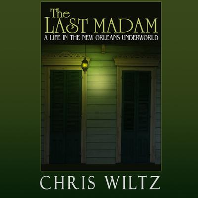 The Last Madam: A Life in the New Orleans Underworld Audiobook, by Christine Wiltz