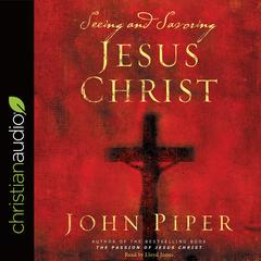 Seeing and Savoring Jesus Christ Audiobook, by John Piper