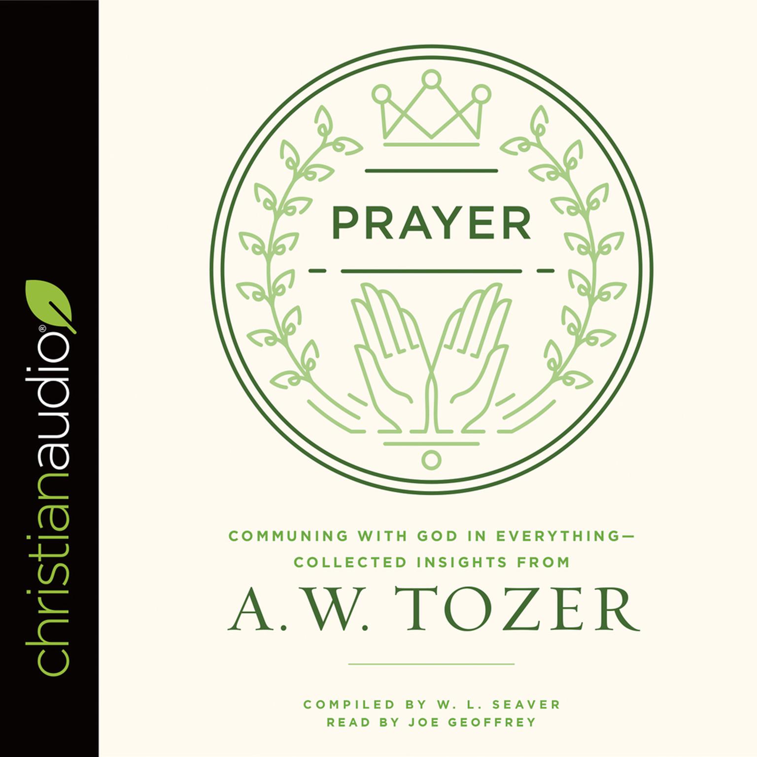 Prayer: Communing with God in Everything--Collected Insights from A. W. Tozer Audiobook, by A. W. Tozer