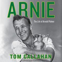 Arnie: The Life of Arnold Palmer Audiobook, by Tom Callahan