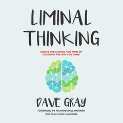 Liminal Thinking: Create the Change You Want by Changing the Way You Think Audiobook, by 
