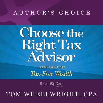 Choose the Right Tax Advisor and Preparer: A Selection from Rich Dad Advisors: Tax-Free Wealth Audiobook, by Tom Wheelwright