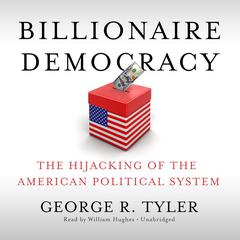 Billionaire Democracy: The Hijacking of the American Political System Audiobook, by 