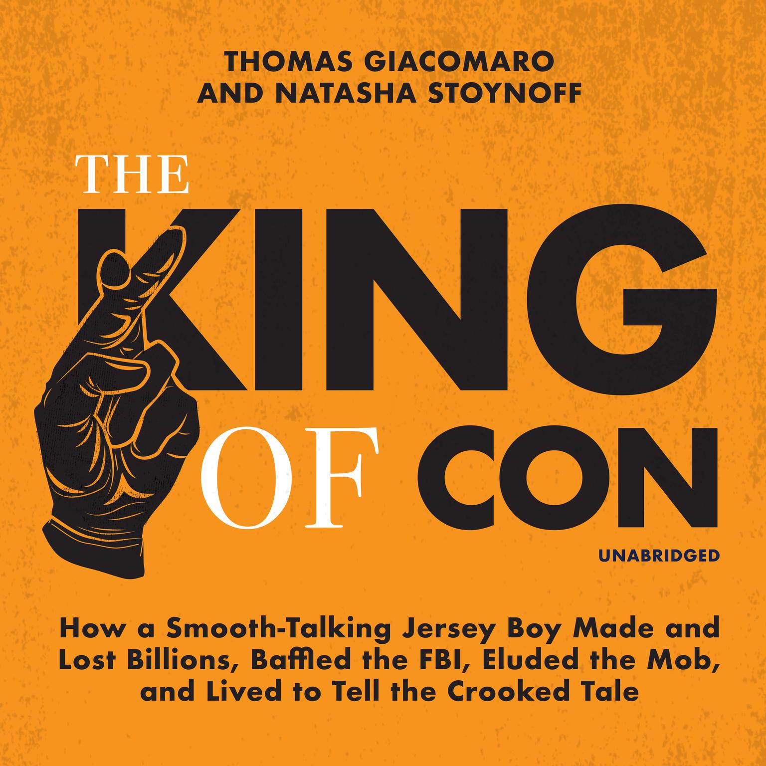 The King of Con: How a Smooth-Talking Jersey Boy Made and Lost Billions, Baffled the FBI, Eluded the Mob, and Lived to Tell the Crooked Tale Audiobook, by Thomas Giacomaro