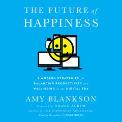 The Future of Happiness: Five Modern Strategies for Balancing Productivity and Well-Being in the Digital Era Audiobook, by Amy Blankson