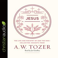 Jesus: The Life and Ministry of God the Son--Collected Insights from A. W. Tozer Audiobook, by A. W. Tozer