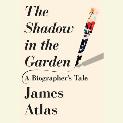 The Shadow in the Garden: A Biographers Tale Audiobook, by James Atlas