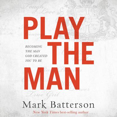 Play the Man: Becoming the Man God Created You to Be Audiobook, by Mark Batterson