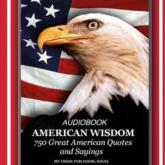 American Wisdom - 750 Great American Quotes and Sayings Audiobook, by My Ebook Publishing House