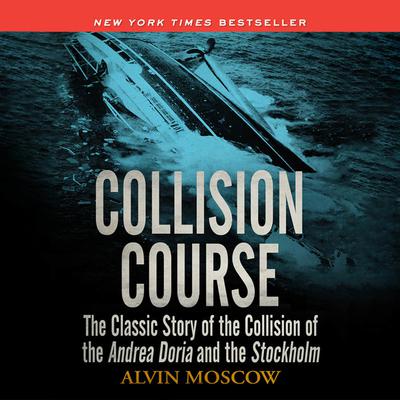 Collision Course: The Classic Story of the Collision of of the Andrea Doria and the Stockholm Audiobook, by Alvin Moscow
