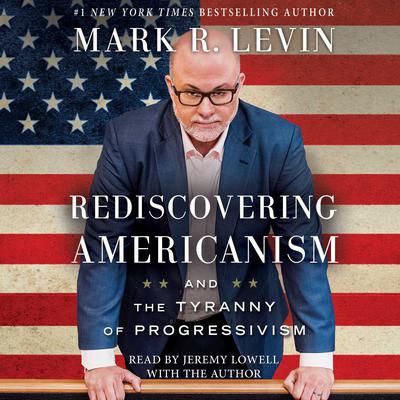 Rediscovering Americanism: And the Tyranny of Progressivism Audiobook, by Mark R. Levin