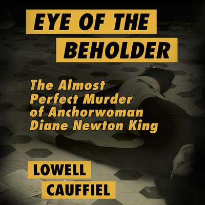 Eye of the Beholder: The Almost Perfect Murder of Anchorwoman Diane Newton King Audiobook, by 