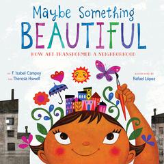 Maybe Something Beautiful: How Art Transformed a Neighborhood Audiobook, by 