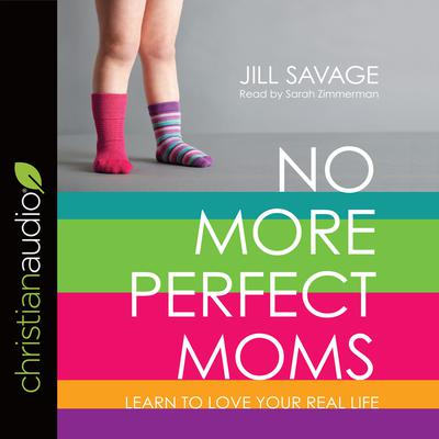 No More Perfect Moms: Learn to Love Your Real Life Audiobook, by 