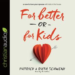 For Better or for Kids: A Vow to Love Your Spouse with Kids in the House Audiobook, by Patrick Schwenk
