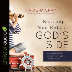 Keeping Your Kids on Gods Side: 40 Conversations to Help Them Build a Lasting Faith Audiobook, by Natasha Crain