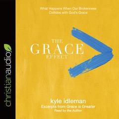 Grace Effect: What Happens When Our Brokenness Collides with Gods Grace Audiobook, by Kyle Idleman