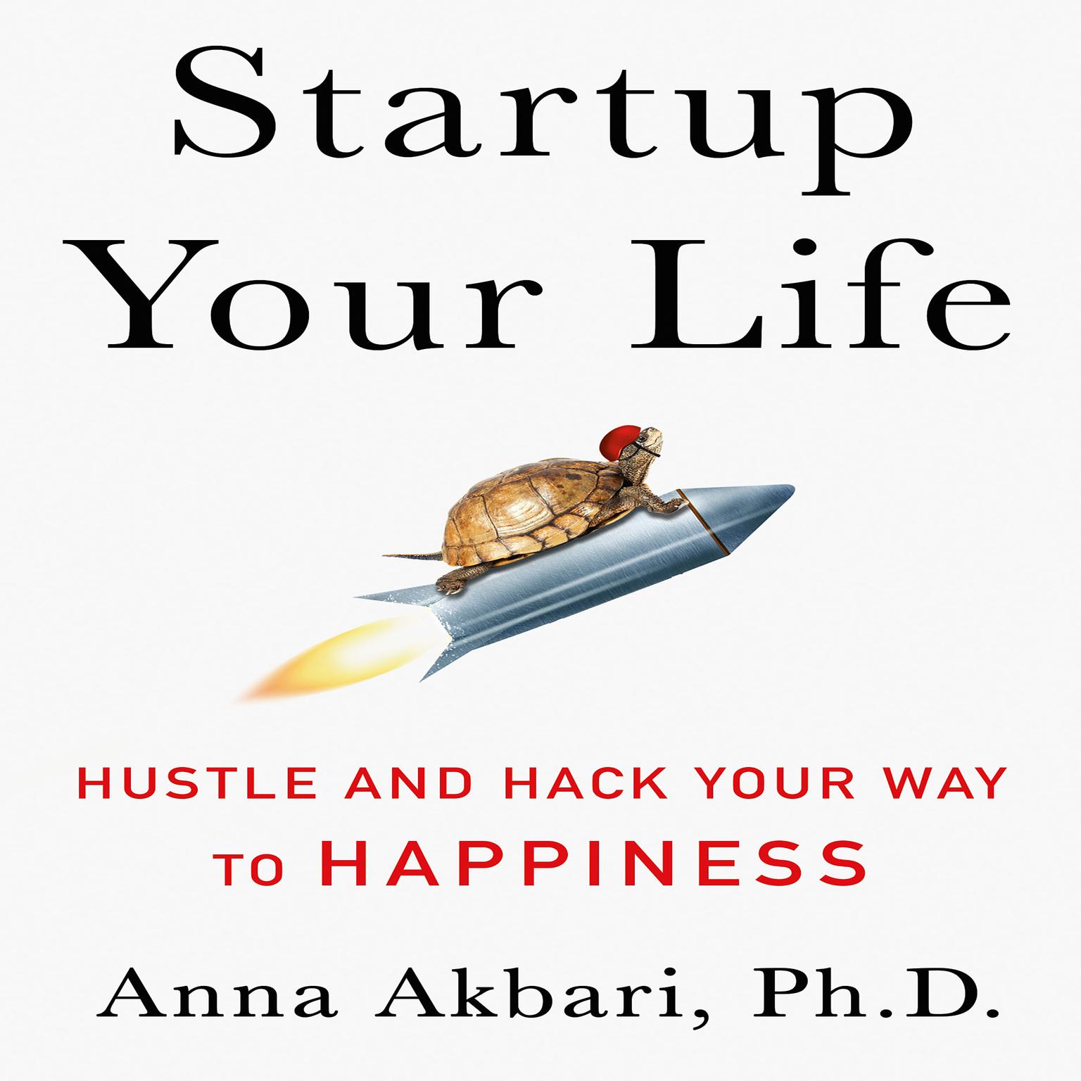 Startup Your Life: Hustle and Hack Your Way to Happiness Audiobook, by Anna Akbari