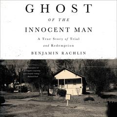 Ghost of the Innocent Man: A True Story of Trial and Redemption Audiobook, by Benjamin Rachlin