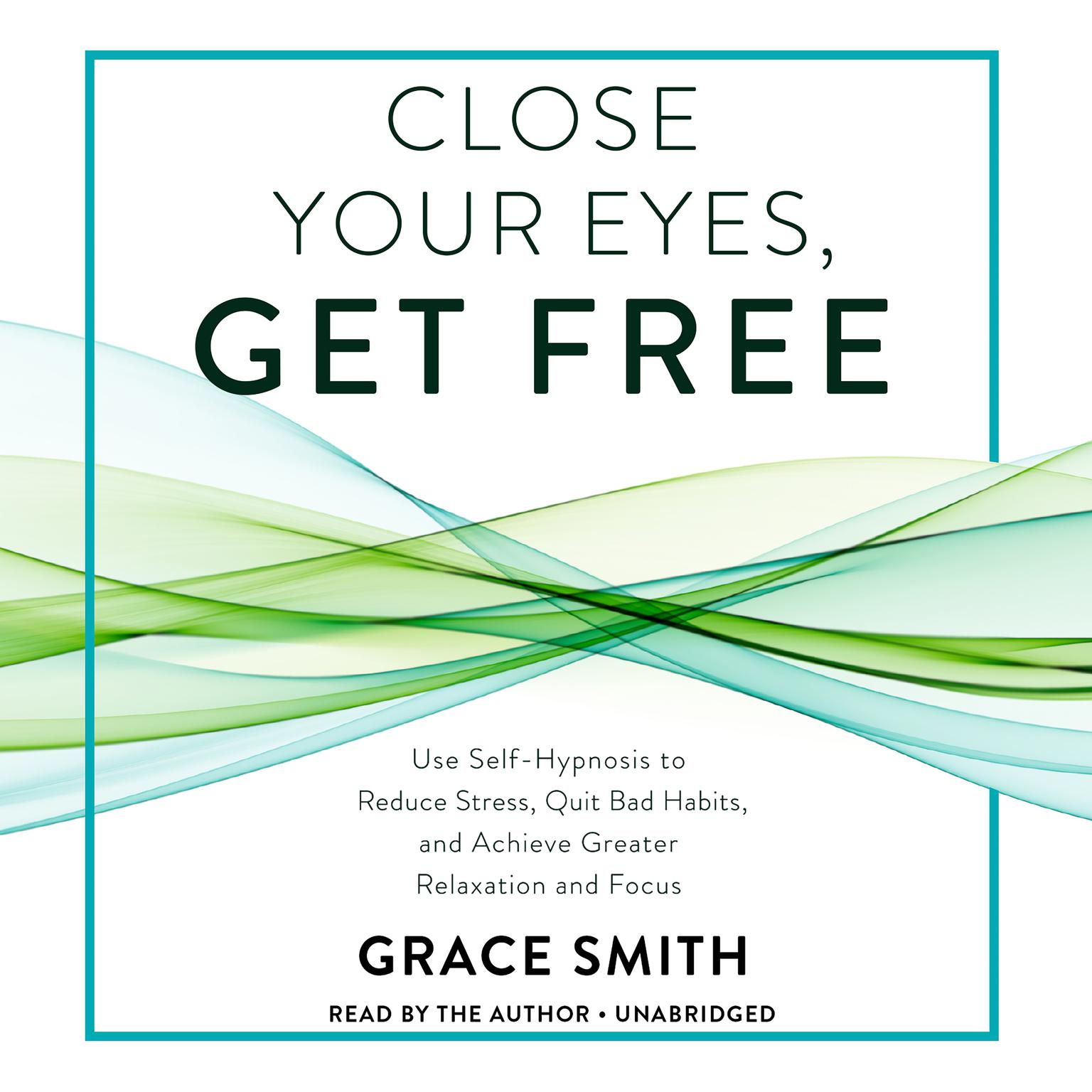 Close Your Eyes, Get Free: Your Guide to Personal Freedom Using Your Subconscious Mind Audiobook, by Grace Smith