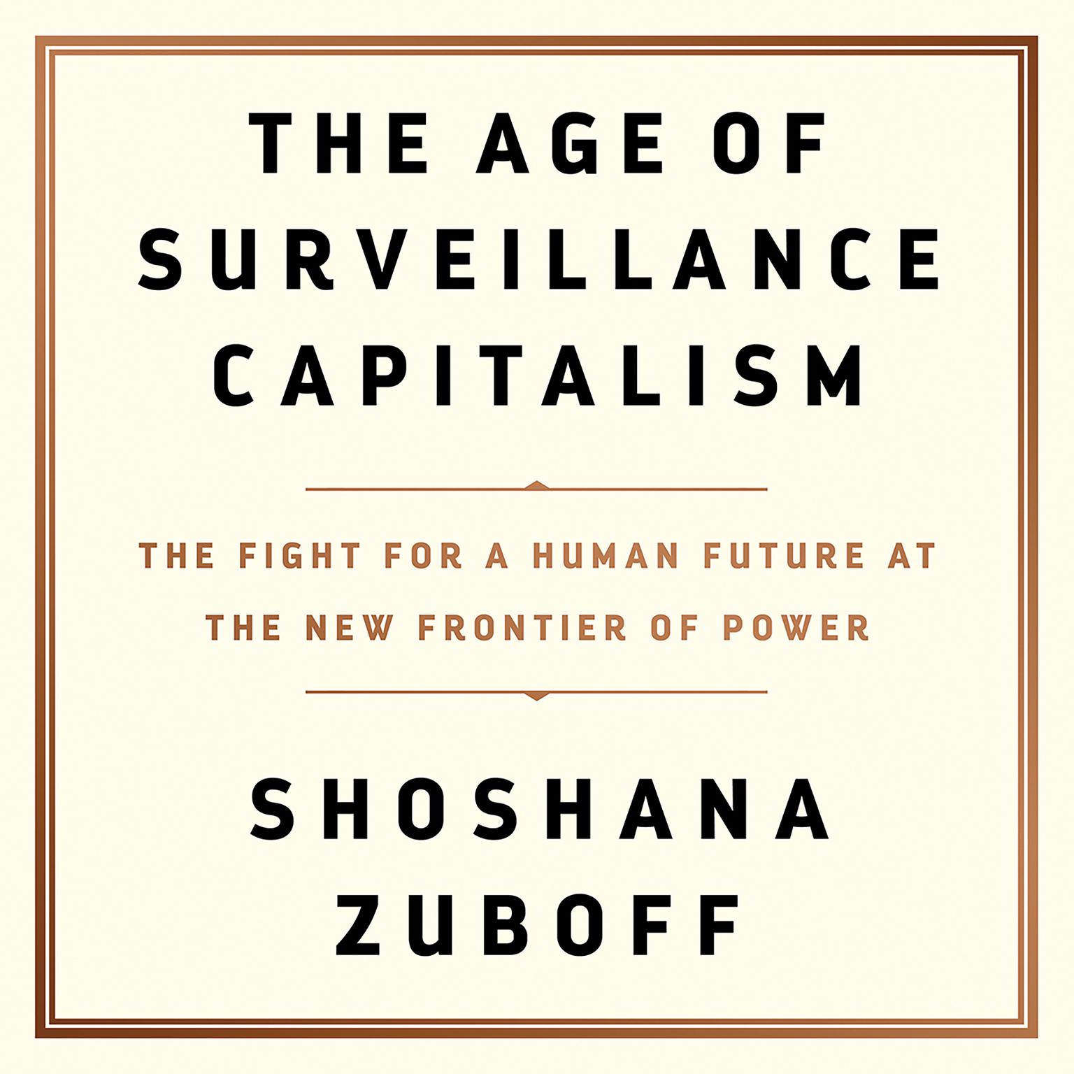 The Age of Surveillance Capitalism: The Fight for a Human Future at the New Frontier of Power Audiobook, by Shoshana Zuboff