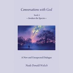 Conversations with God, Book 4: Awaken the Species Audiobook, by Neale Donald Walsch