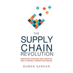 The Supply Chain Revolution: Innovative Sourcing and Logistics for a Fiercely Competitive World Audiobook, by Suman Sarcar