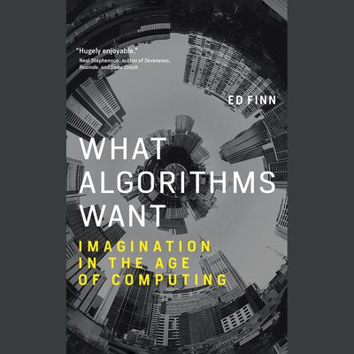 What Algorithms Want: Imagination in the Age of Computing Audiobook, by Ed Finn
