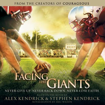 Facing the Giants: Never Give Up. Never Back Down. Never Lose Faith. Audiobook, by Alex Kendrick