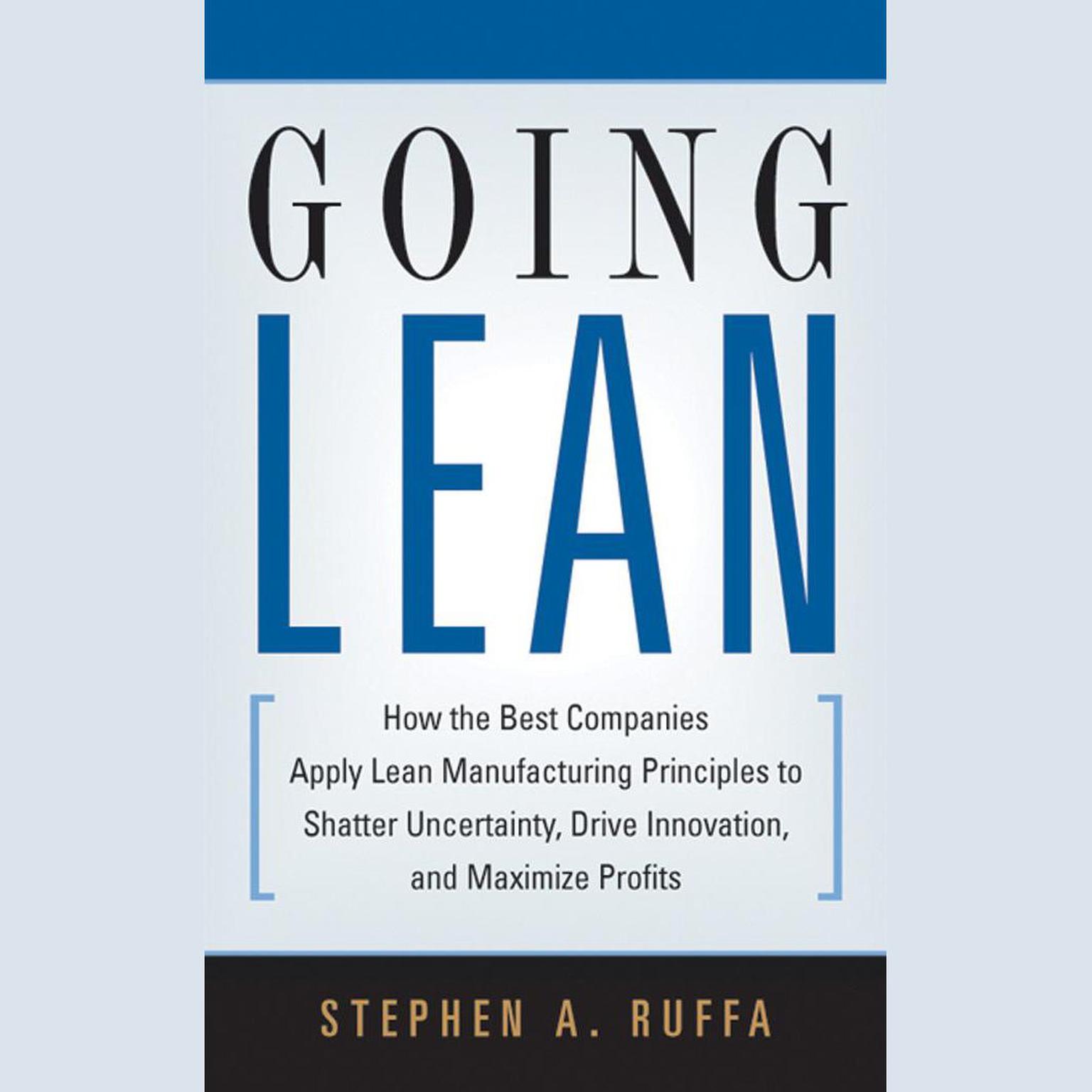 Going Lean: How the Best Companies Apply Lean Manufacturing Principles to Shatter Uncertainty, Drive Innovation, and Maximize Profits Audiobook, by Stephen A. Ruffa