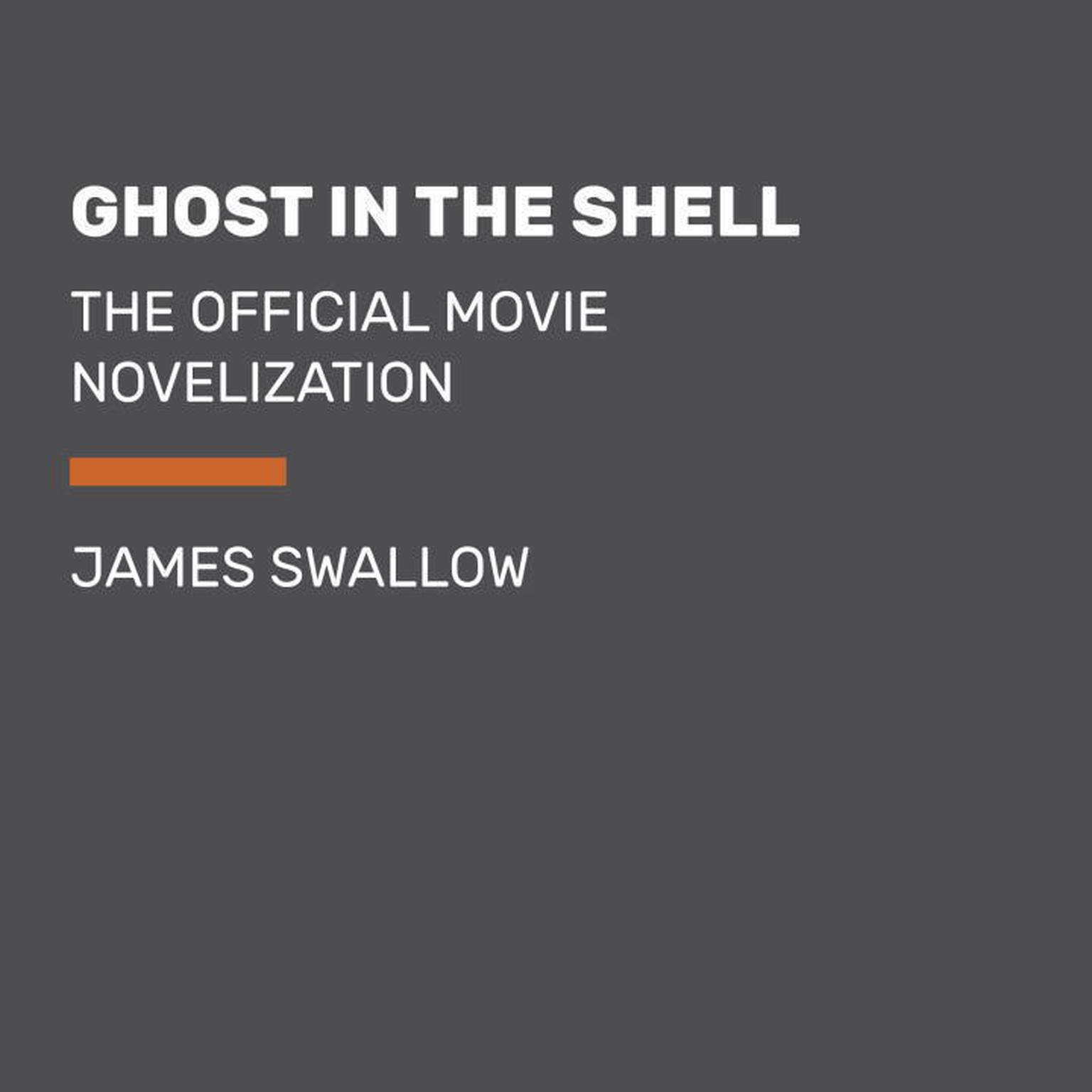 Ghost in the Shell: The Official Movie Novelization Audiobook, by James Swallow