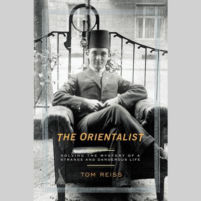 The Orientalist: Solving the Mystery of a Strange and Dangerous Life Audiobook, by Tom Reiss